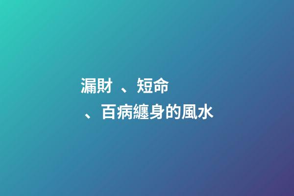 漏財、短命、百病纏身的風水